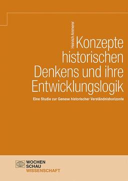 Konzepte historischen Denkens und ihre Entwicklungslogik: Eine Studie zur Genese historischer Verständnishorizonte (Wochenschau Wissenschaft)