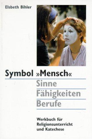 Symbol ' Mensch'. Sinne, Fähigkeiten, Berufe: Werkbuch für Religionsunterricht und Katechese