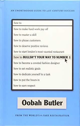 How to Bullsh*t Your Way to Number 1: An Unorthodox Guide to 21st Century Success