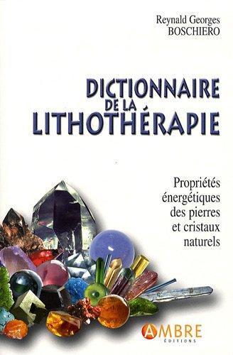 Dictionnaire de la lithothérapie : propriétés énergétiques des pierres et des cristaux naturels