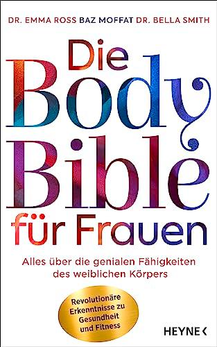 Die Body Bible für Frauen: Alles über die genialen Fähigkeiten des weiblichen Körpers – revolutionäre Erkenntnisse zu Gesundheit und Fitness