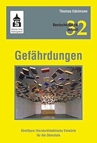 Gefährdungen: Streitbare literaturdidaktische Entwürfe für die Oberstufe