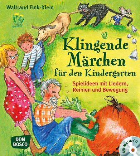 Klingende Märchen für den Kindergarten - Spielideen mit Liedern, Reimen und Bewegung