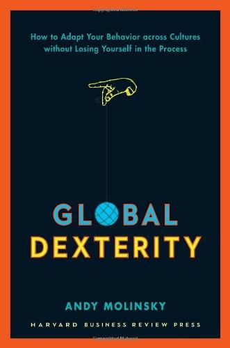 Global Dexterity: How to Adapt Your Behavior Across Cultures without Losing Yourself in the Process