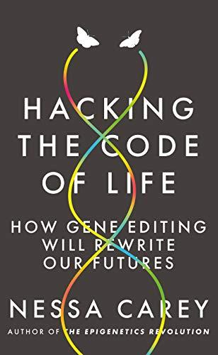 Carey, N: Hacking the Code of Life: How gene editing will rewrite our futures (Hot Science)