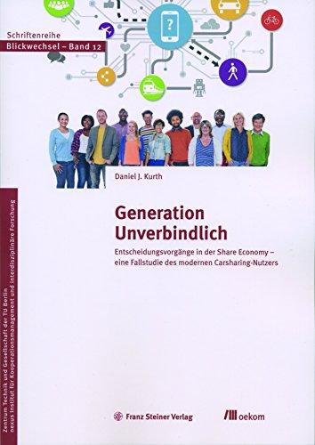 Generation Unverbindlich: Entscheidungsvorgänge in der Share Economy - eine Fallstudie des modernen Carsharing-Nutzers (Blickwechsel / Schriftenreihe ... Technik und Gesellschaft der TU Berlin)