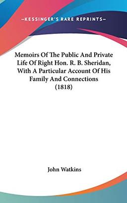 Memoirs Of The Public And Private Life Of Right Hon. R. B. Sheridan, With A Particular Account Of His Family And Connections (1818)