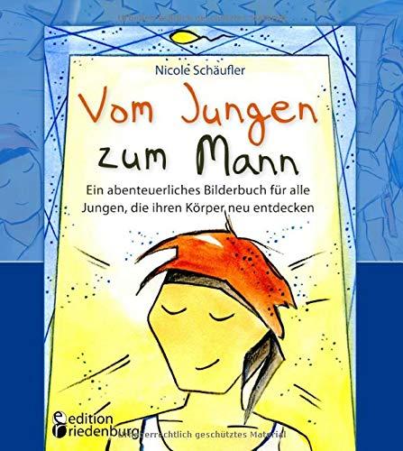 Vom Jungen zum Mann - Ein abenteuerliches Bilderbuch für alle Jungen, die ihren Körper neu entdecken: Aufklärungsbuch ab 10 Jahren