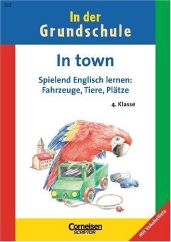 In der Grundschule. In town 4. Klasse. Spielend Englisch lernen: Fahrzeuge, Tiere, Plätze. (Lernmaterialien)