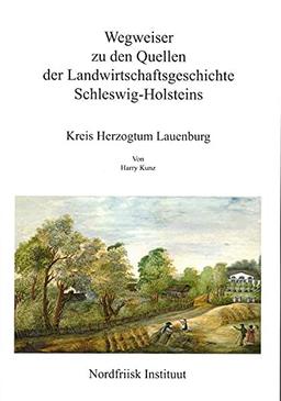 Wegweiser zu den Quellen der Landwirtschaftsgeschichte Schleswig-Holsteins: Kreis Herzogtum Lauenburg (Nordfriisk Instituut RC 482)