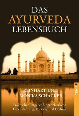 Das Ayurveda Lebensbuch: Praktischer Ratgeber für ganzheitliche Lebensführung, Vorsorge und Heilung