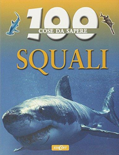 Squali. Ediz. illustrata (100 cose da sapere)