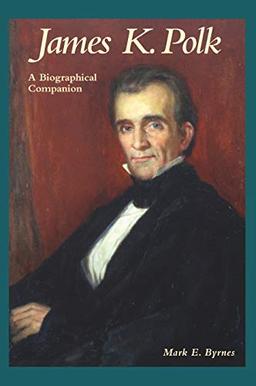 James K. Polk: A Biographical Companion (Biographical Companions)