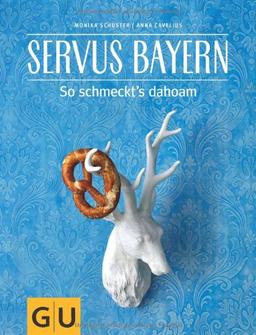 Servus Bayern: So schmeckt's dahoam (GU Themenkochbuch)