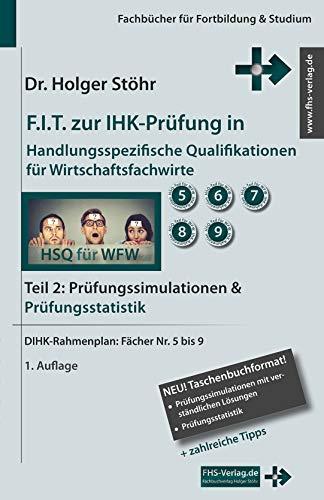 F.I.T. zur IHK-Prüfung in Handlungsspezifische Qualifikationen für Wirtschaftsfachwirte: Teil 2: Prüfungssimulationen & Prüfungsstatistik (Fachbücher für Fortbildung & Studium)