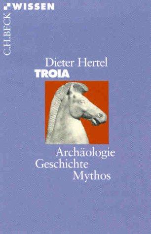 Troia: Archäologie, Geschichte, Mythos