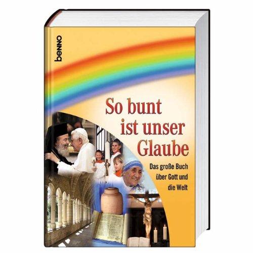 So bunt ist unser Glaube: Das große Buch über Gott und die Welt