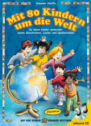 Mit 80 Kindern um die Welt: So leben Kinder anderswo: bunte Geschichten, Lieder und Spielaktionen