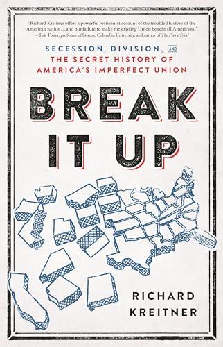 Break It Up: Secession, Division, and the Secret History of America's Imperfect Union