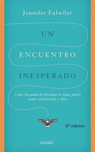 Un encuentro inesperado : cómo buscando la felicidad en todas partes acabé encontrando a Dios (Palabra hoy)