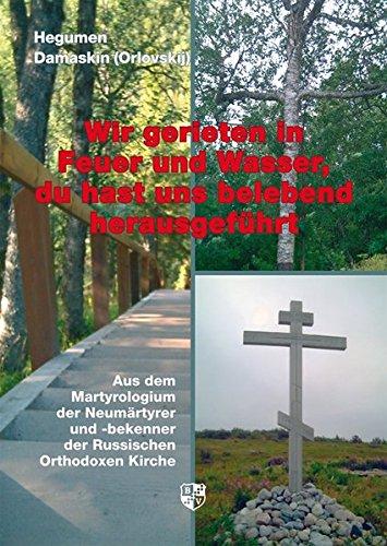 Wir gerieten in Feuer und Wasser, du hast uns belebend herausgeführt: Aus dem Martyrologium der Neumärtyrer und -bekenner der Russischen Orthodoxen Kirche