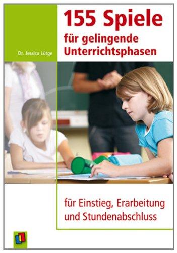 155 Spiele für gelingende Unterrichtsphasen: Für Einstieg, Erarbeitung und Stundenabschluss. Überarbeiteter Sammelband