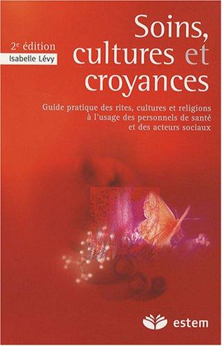 Soins, cultures et croyances : guide pratique des rites, cultures et religions à l'usage des personnels de santé et des acteurs sociaux