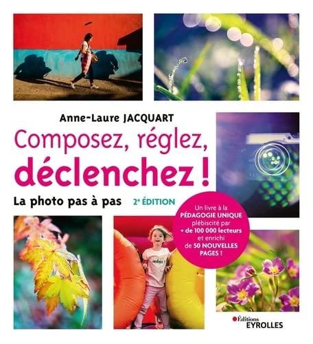 Composez, réglez, déclenchez ! : la photo pas à pas