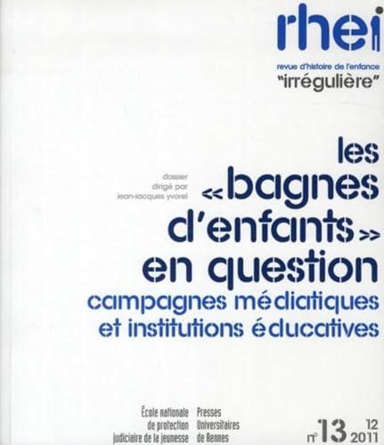 RHEI, revue d'histoire de l'enfance irrégulière, n° 13. Les bagnes d'enfants en question : campagnes médiatiques et institutions éducatives