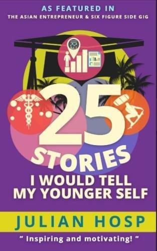 25 Stories I would tell my Younger Self: An inspirational and motivational blueprint on how to take smart shortcuts in life to achieve fast and groundbreaking success