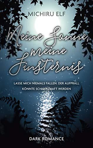 Meine Sonne, meine Finsternis: Lasse mich niemals fallen. Der Aufprall könnte schmerzhaft werden.