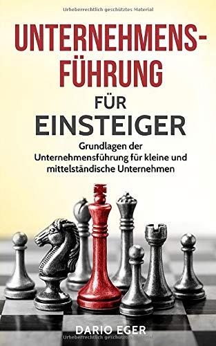 Unternehmensführung für Einsteiger: Grundlagen der Unternehmensführung für kleine und mittelständische Unternehmen