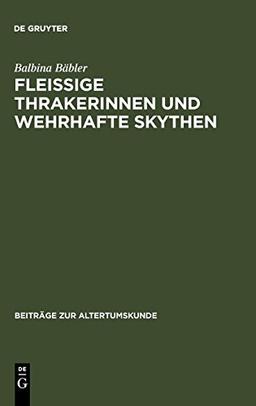 Fleissige Thrakerinnen und wehrhafte Skythen: Nichtgriechen im klassischen Athen und ihre archäologische Hinterlassenschaft (Beiträge zur Altertumskunde, Band 108)