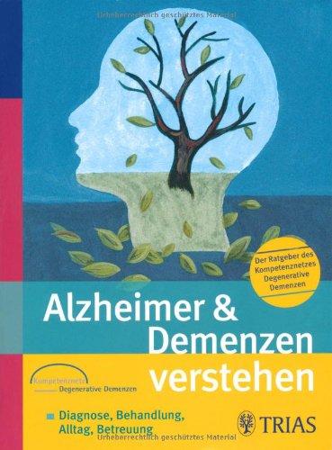 Alzheimer & Demenzen verstehen: Diagnose, Behandlung, Alltag, Betreuung / Der Ratgeber des Kompetenznetzes Degenerative Demenzen