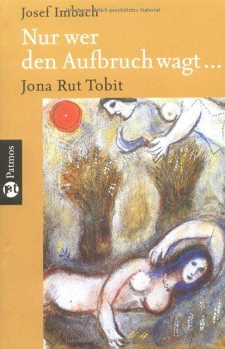 Nur wer den Aufbruch wagt...: Jona - Rut - Tobit