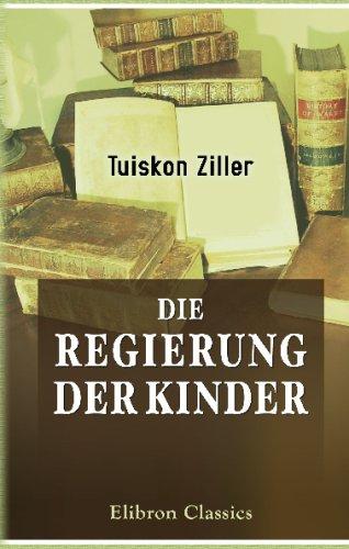 Die Regierung der Kinder: Für gebildete Aeltern, Lehrer und Studirende bearbeitet von Dr. Tuisco Ziller