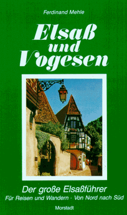 Elsass und Vogesen: Der grosse Elsassführer zum Reisen und Wandern zu Orten und Burgen