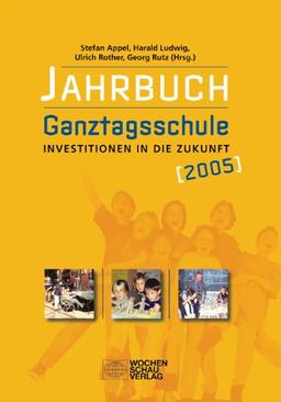 Jahrbuch Ganztagsschule 2005. Investitionen in die Zukunft