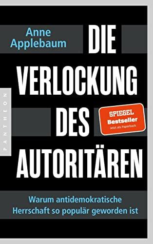 Die Verlockung des Autoritären: Warum antidemokratische Herrschaft so populär geworden ist