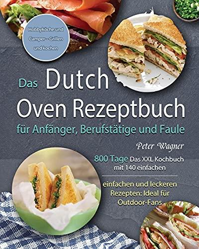 Das Dutch Oven Rezeptbuch für Anfänger, Berufstätige und Faule 2021