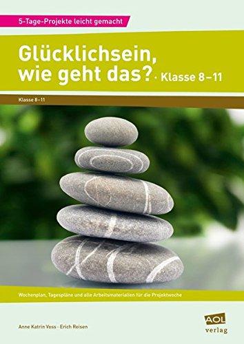 Glücklichsein, wie geht das? - Klasse 8-11: Wochenplan, Tagespläne und alle Arbeitsmaterialien für die Projektwoche (5-Tage-Projekte leicht gemacht)