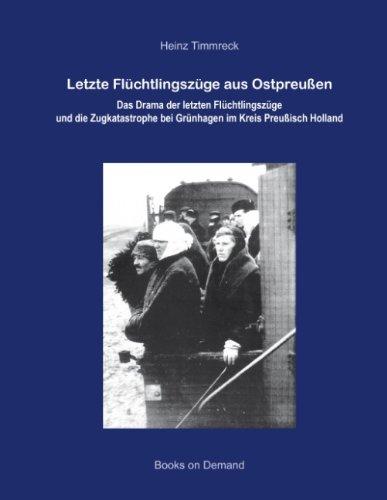 Letzte Flüchtlingszüge aus Ostpreußen: Das Drama der letzten Flüchtlingszüge und die Zugkatastrophe bei Grünhagen im Kreis Preußisch Holland