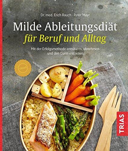 Milde Ableitungsdiät für Beruf & Alltag: Mit der Erfolgsmethode entsäuern, abnehmen und den Darm entlasten