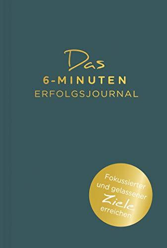 Das 6-Minuten-Erfolgsjournal: Fokussierter und gelassener Ziele erreichen