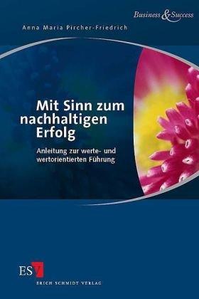 Mit Sinn zum nachhaltigen Erfolg: Anleitung zur werte- und wertorientierten Führung