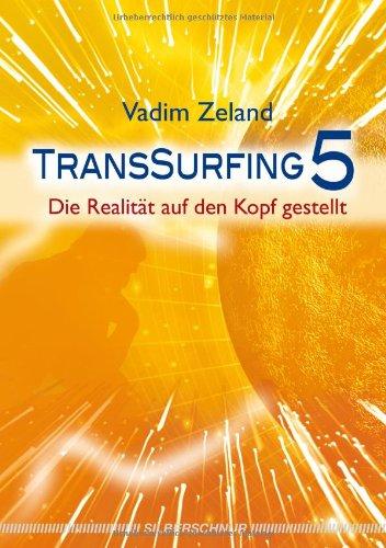 Transsurfing 5: Die Realität auf den Kopf gestellt