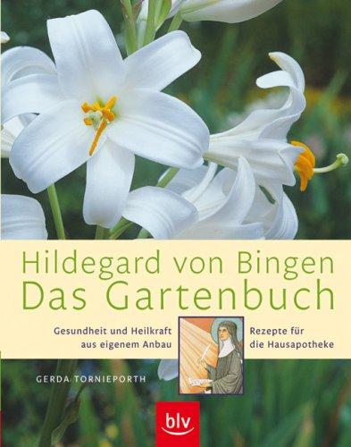 Hildegard von Bingen - Das Gartenbuch: Gesundheit und Heilkraft aus eigenem Anbau · Rezepte für die Hausapotheke