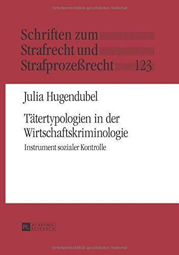 Tätertypologien in der Wirtschaftskriminologie: Instrument sozialer Kontrolle (Schriften zum Strafrecht und Strafprozeßrecht)