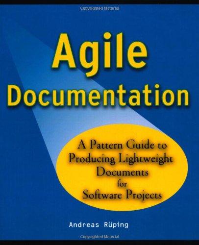 Agile Documentation: A Pattern Guide to Producing Lightweigth Documents for Software Projects: A Pattern Guide to Producing Lightweight Documents for Software Projects (Wiley Software Patterns Series)