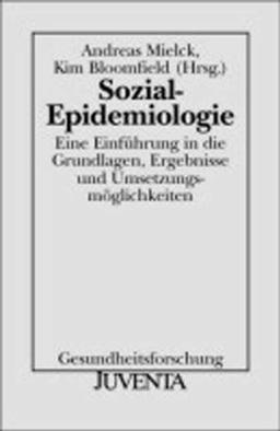 Sozial-Epidemiologie: Eine Einführung in die Grundlagen, Ergebnisse und Umsetzungsmöglichkeiten. Gesundheitsforschung